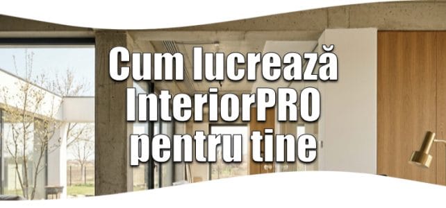 Cum lucrează interiorPRO pentru tine