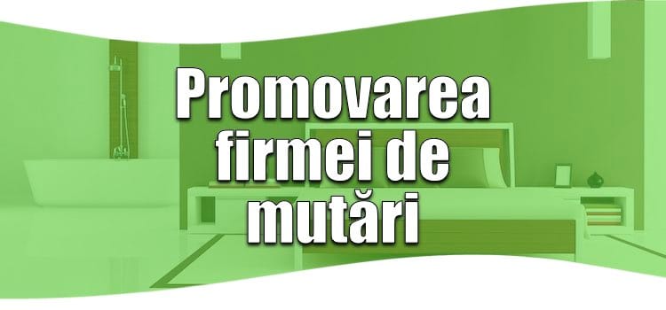 5 soluții: cum aduci clienți pentru o firmă de mutări și relocări Promovare firmă de mutări